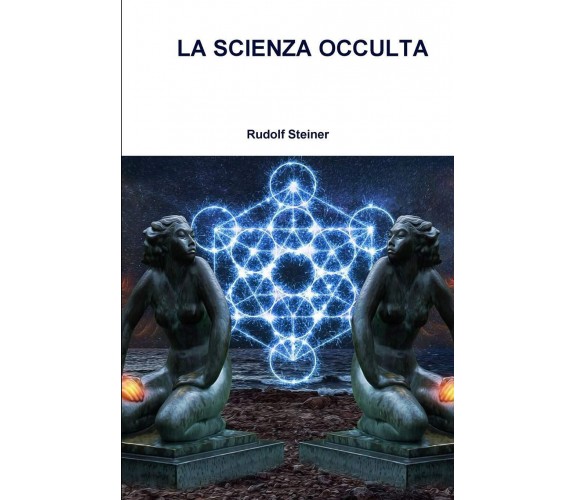 LA SCIENZA OCCULTA - Rudolf Steiner - Lulu.com, 2018