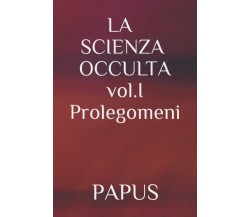 LA SCIENZA OCCULTA: vol. I Prolegomeni - PAPUS - ‎Independently published, 2020