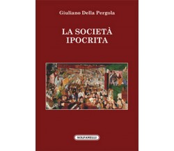 LA SOCIETÀ IPOCRITA	 di Giuliano Della Pergola,  Solfanelli Edizioni