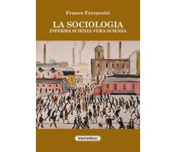 LA SOCIOLOGIA	 di Franco Ferrarotti,  Solfanelli Edizioni