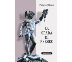 LA SPADA DI PERSEO Itinerari metapolitici	 di Primo Siena,  Solfanelli Edizioni