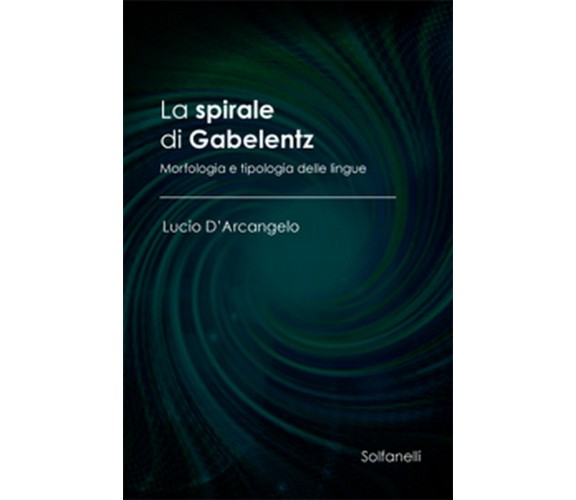 LA SPIRALE DI GABELENTZ Morfologia e tipologia delle lingue, Lucio D’Arcangelo