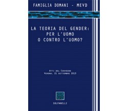 LA TEORIA DEL GENDER: PER L’UOMO O CONTRO L’UOMO?	 di Famiglia Domani - Mevd