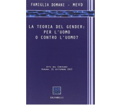  LA TEORIA DEL GENDER: PER L’UOMO O CONTRO L’UOMO? di Famiglia Domani - Mevd, 