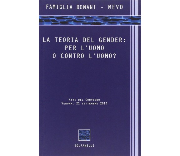  LA TEORIA DEL GENDER: PER L’UOMO O CONTRO L’UOMO? di Famiglia Domani - Mevd, 