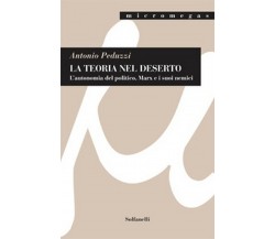 LA TEORIA NEL DESERTO L’autonomia del politico Marx e i suoi nemici (Peduzzi)