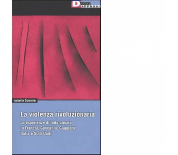 LA VIOLENZA RIVOLUZIONARIA di ISABELLE SOMMIER - DeriveApprodi editore, 2009