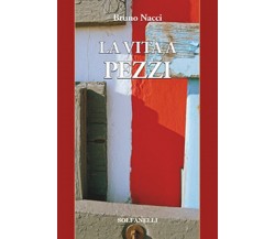 LA VITA A PEZZI	 di Bruno Nacci,  Solfanelli Edizioni