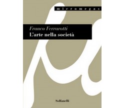 L’ARTE NELLA SOCIETA’	 di Franco Ferrarotti,  Solfanelli Edizioni