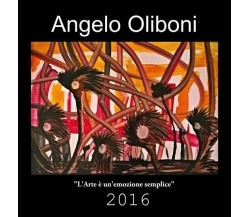 L’ARTE È UN’EMOZIONE SEMPLICE di Angelo Oliboni, 2016, Edizioni03