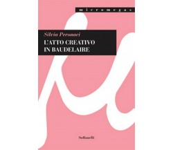 L’ATTO CREATIVO IN BAUDELAIRE	 di Silvia Peronaci,  Solfanelli Edizioni