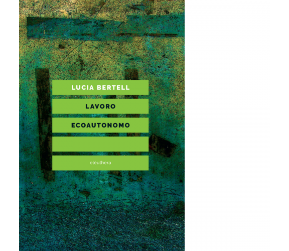 LAVORO ECOAUTONOMO N.E. di LUCIA BERTELL - Elèuthera, 2018