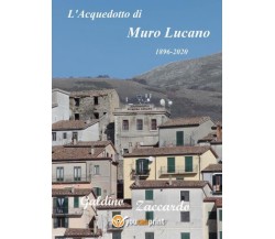 L’Acquedotto di Muro Lucano - 1896-2020	 di Galdino Zaccardo,  2022,  Youcanprin