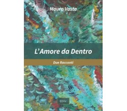 L’Amore da Dentro. Due Racconti di Mauro Vasta, 2023, Youcanprint