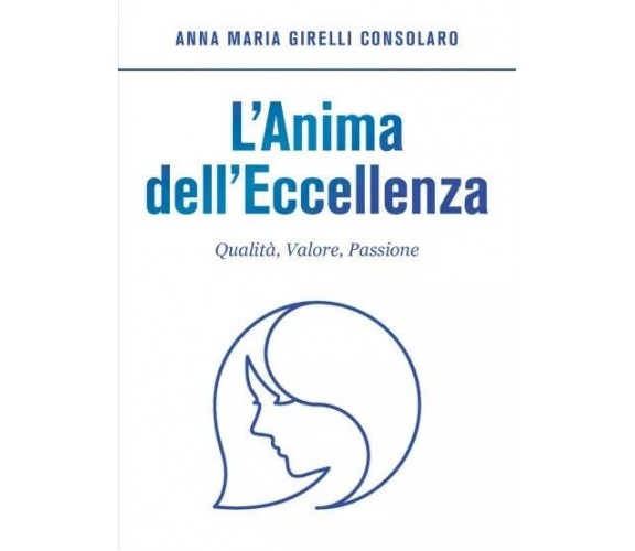 L’Anima dell’Eccellenza di Anna Maria Girelli Consolaro, 2023, Youcanprint