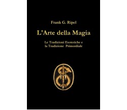 L'Arte della Magia - Frank G. Ripel - Lulu.com, 2019