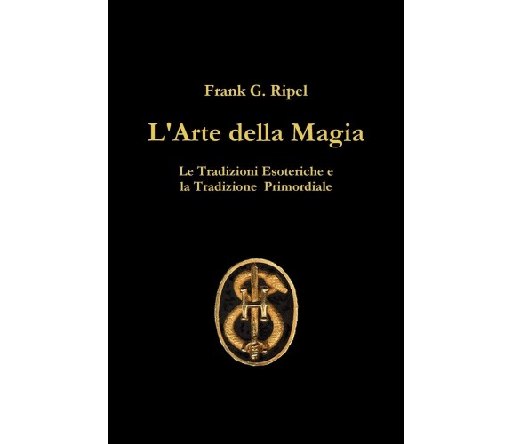 L'Arte della Magia - Frank G. Ripel - Lulu.com, 2019