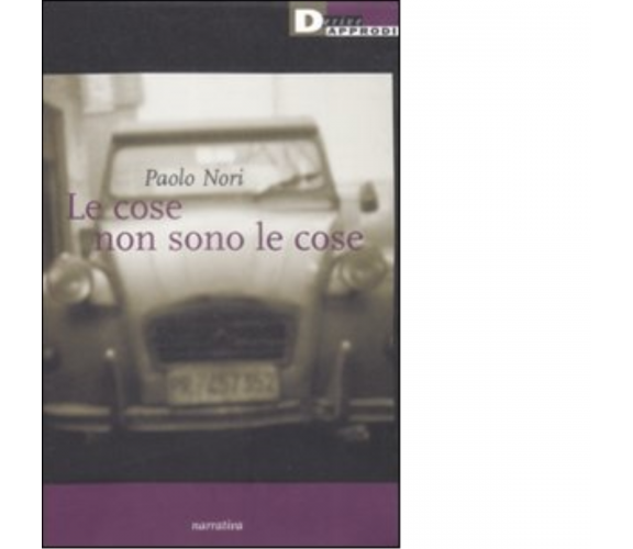 LE COSE NON SONO LE COSE di PAOLO NORI - DeriveApprodi editore, 2009