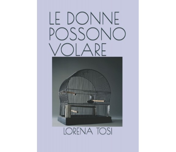 LE DONNE POSSONO VOLARE di Lorena Tosi,  2021,  Indipendently Published