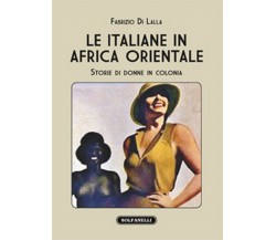 LE ITALIANE IN AFRICA ORIENTALE Storie di donne in colonia	 di Fabrizio Di Lalla