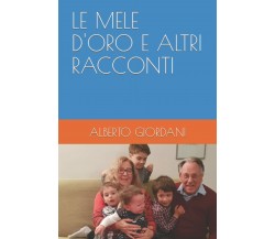 LE MELE D’ORO E ALTRI RACCONTI di Alberto Giordani,  2021,  Indipendently Publis