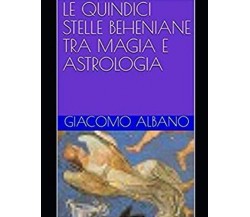 LE QUINDICI STELLE BEHENIANE TRA MAGIA E ASTROLOGIA - Giacomo Albano - 2020