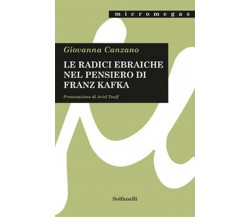 LE RADICI EBRAICHE NEL PENSIERO DI FRANZ KAFKA	 di Giovanna Canzano,  Solfanelli