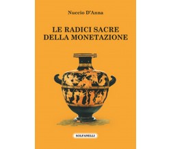 LE RADICI SACRE DELLA MONETAZIONE	 di Nuccio D’Anna,  Solfanelli Edizioni