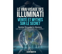 LE VRAI VISAGE DES ILLUMINATI : VÉRITÉ ET MYTHES SUR LE SECRET. Society Shrouded