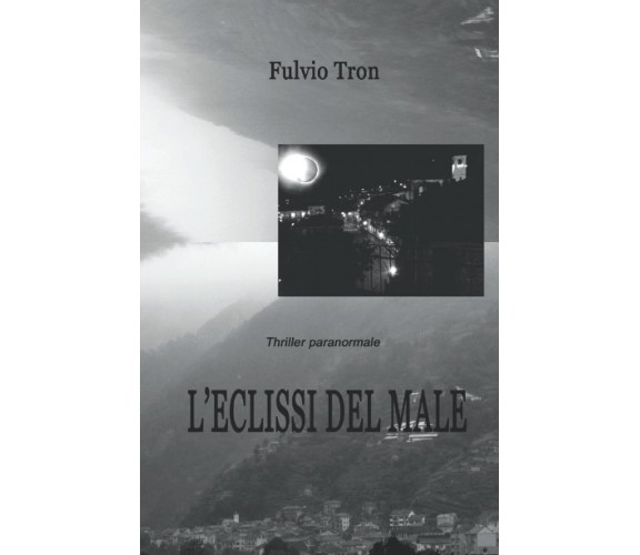 L'ECLISSI DEL MALE - FULVIO TRON  - ‎Independently published, 2021