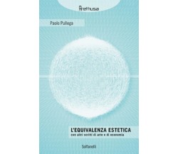 L’EQUIVALENZA ESTETICA con altri scritti di arte e di economia	 di Paolo Pullega