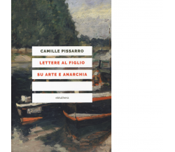 LETTERE AL FIGLIO SU ARTE E ANARCHIA di CAMILLE PISSARRO - Elèuthera, 2018