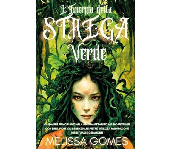 L’Energia della Strega Verde. Guida per Principianti alla Magia Metafisica e Inc