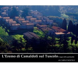 L’Eremo di Camaldoli sul Tuscolo il regno della spiritualità	 di Carlo Nocilli, 