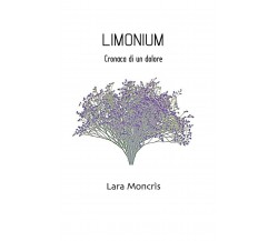 LIMONIUM Cronaca di un dolore	 di Lara Moncrìs,  2020,  Youcanprint