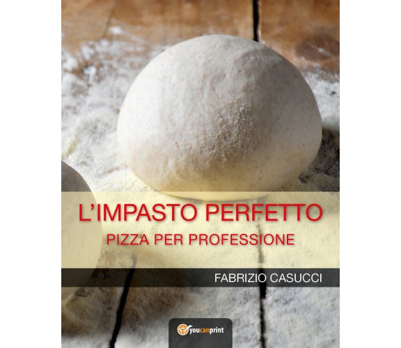 L’IMPASTO PERFETTO Pizza per professione  - Fabrizio Casucci,  2018