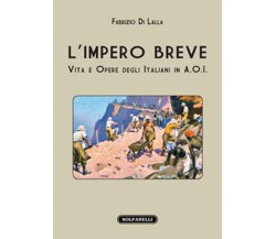 L’IMPERO BREVE Vita e opere degli italiani in A. O. I.	 di Fabrizio Di Lalla