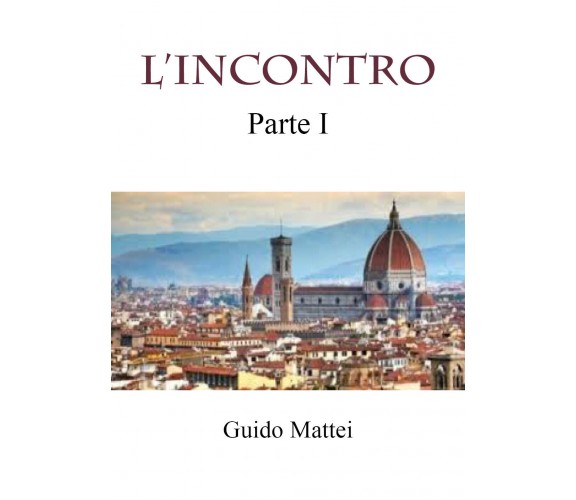 L’INCONTRO. Parte prima di Guido Mattei,  2021,  Youcanprint