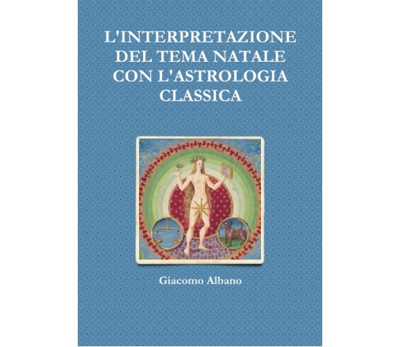 L'INTERPRETAZIONE DEL TEMA NATALE CON L'ASTROLOGIA CLASSICA-Giacomo Albano-2015