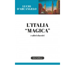 L’ITALIA MAGICA e altri classici	 di Lucio D’Arcangelo,  Solfanelli Edizioni