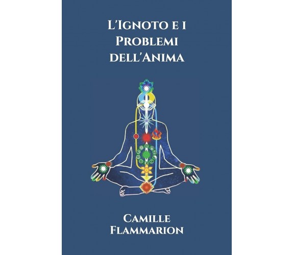 L’Ignoto e i Problemi dell’Anima di Camille Flammarion,  2020,  Independently Pu