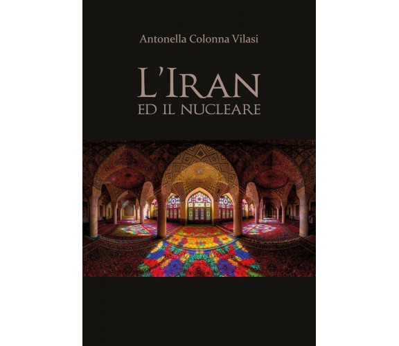 L’Iran e il nucleare - Antonella Colonna Vilasi,  2020,  Youcanprint