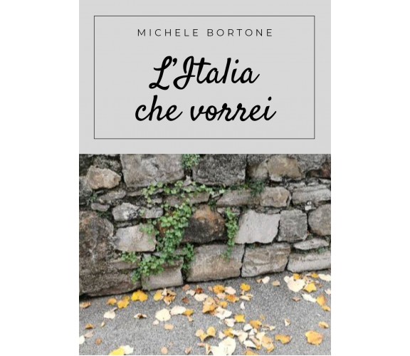 L’Italia che vorrei di Michele Bortone,  2021,  Youcanprint