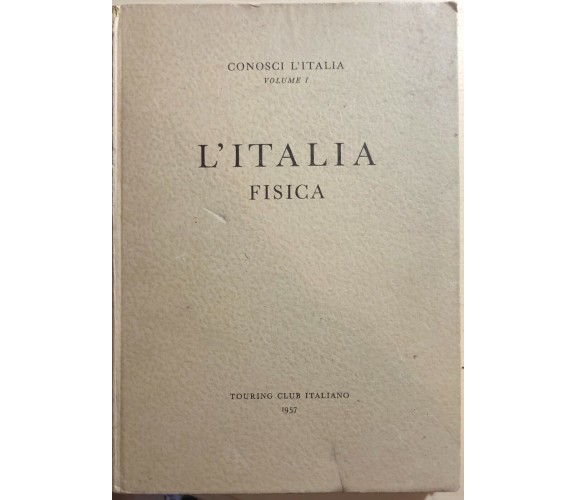 L’Italia fisica vol.1 di Aa.vv., 1957, Touring Club Italiano