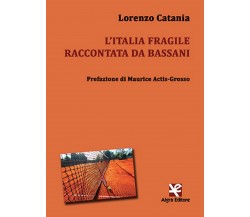 L’Italia fragile raccontata da Bassani	 di Lorenzo Catania,  Algra Editore