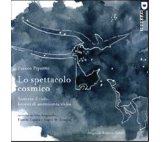 LO SPETTACOLO COSMICO. - FRANCO PIPERNO - DeriveApprodi editore, 2010