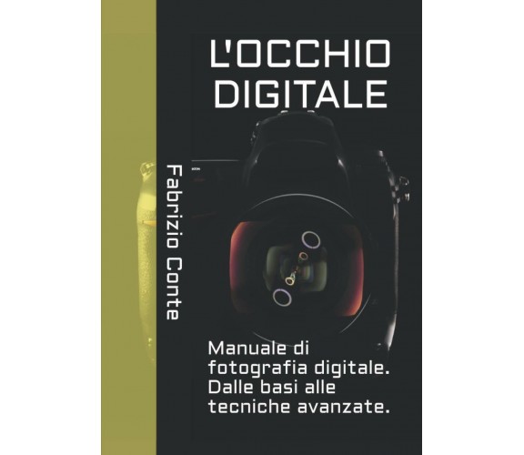 L’OCCHIO DIGITALE: Manuale di fotografia digitale. Dalle basi alle tecniche avan