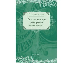 L’OCCULTA STRATEGIA DELLA GUERRA SENZA CONFINI	 di Giacinto Auriti,  Solfanelli 