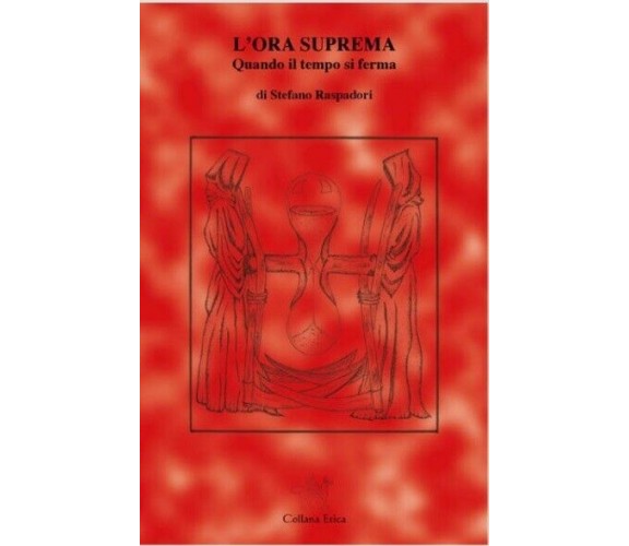 L’ORA SUPREMA QUANDO IL TEMPO SI FERMA di Stefano Raspadori, 2011, Associazio