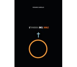 L’Ombra del Sole	 di Rosario Carollo,  2018,  Youcanprint